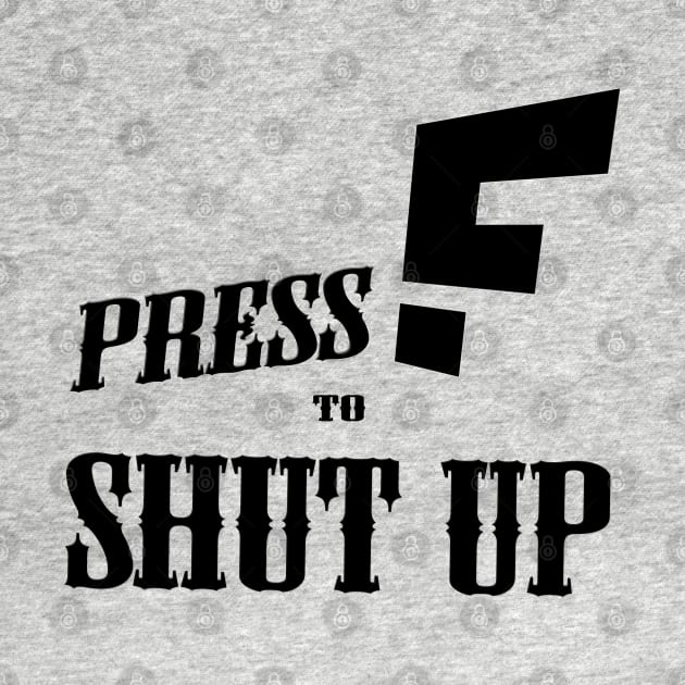 Press F to SHUT UP by TaBuR